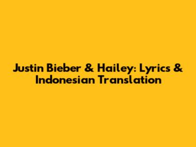 Justin Bieber & Hailey: Lyrics & Indonesian Translation
