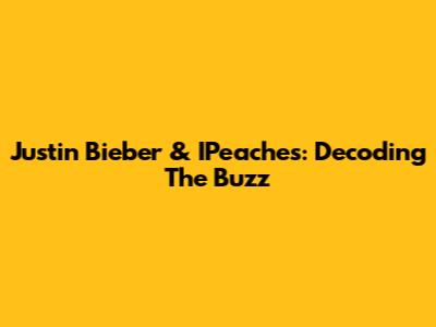 Justin Bieber & IPeaches: Decoding The Buzz