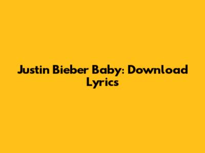 Justin Bieber Baby: Download Lyrics