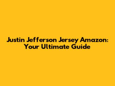 Justin Jefferson Jersey Amazon: Your Ultimate Guide