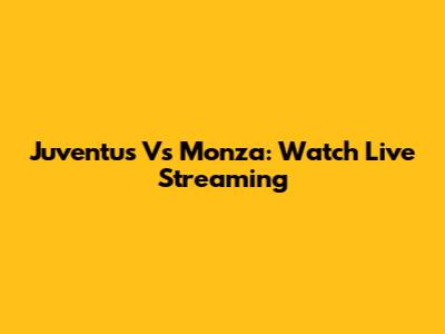 Juventus Vs Monza: Watch Live Streaming