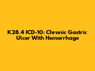 K28.4 ICD-10: Chronic Gastric Ulcer With Hemorrhage