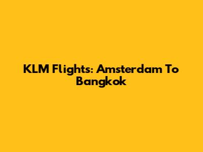 KLM Flights: Amsterdam To Bangkok