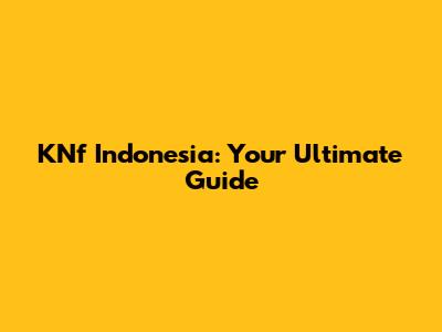 KNf Indonesia: Your Ultimate Guide