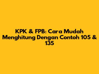 KPK & FPB: Cara Mudah Menghitung Dengan Contoh 105 & 135