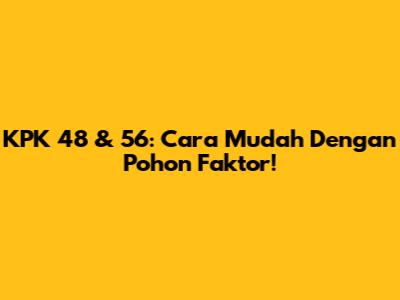 KPK 48 & 56: Cara Mudah Dengan Pohon Faktor!