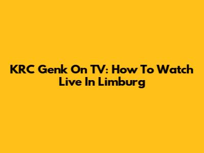 KRC Genk On TV: How To Watch Live In Limburg
