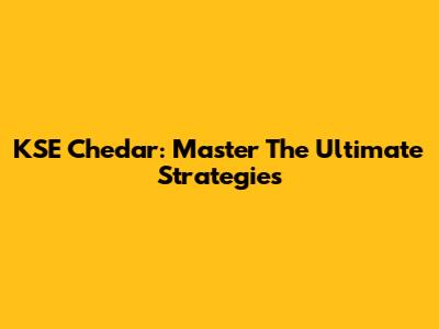 KSE Chedar: Master The Ultimate Strategies