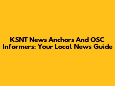 KSNT News Anchors And OSC Informers: Your Local News Guide