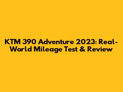 KTM 390 Adventure 2023: Real-World Mileage Test & Review