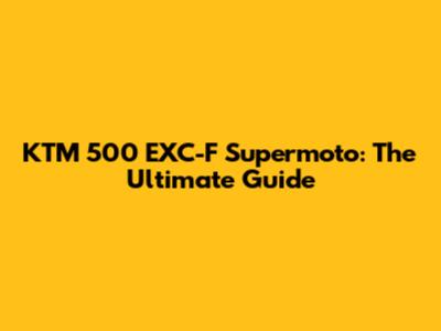 KTM 500 EXC-F Supermoto: The Ultimate Guide
