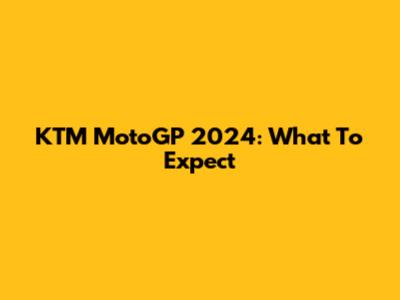 KTM MotoGP 2024: What To Expect