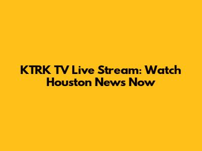 KTRK TV Live Stream: Watch Houston News Now