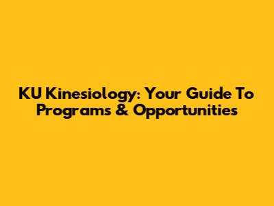 KU Kinesiology: Your Guide To Programs & Opportunities