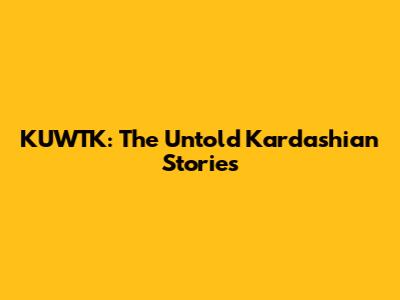 KUWTK: The Untold Kardashian Stories
