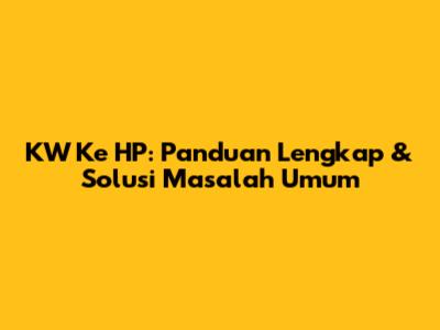 KW Ke HP: Panduan Lengkap & Solusi Masalah Umum