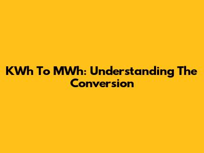 KWh To MWh: Understanding The Conversion