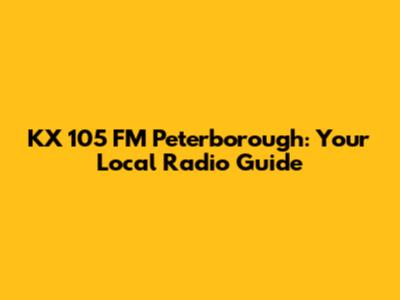 KX 105 FM Peterborough: Your Local Radio Guide