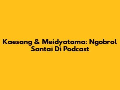 Kaesang & Meidyatama: Ngobrol Santai Di Podcast