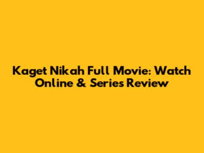 Kaget Nikah Full Movie: Watch Online & Series Review