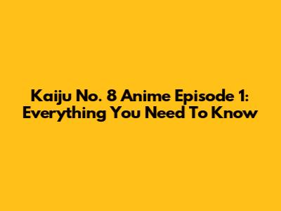 Kaiju No. 8 Anime Episode 1: Everything You Need To Know