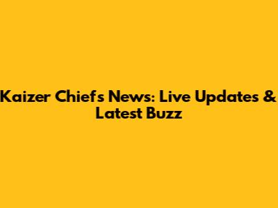 Kaizer Chiefs News: Live Updates & Latest Buzz