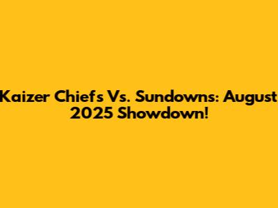 Kaizer Chiefs Vs. Sundowns: August 2025 Showdown!