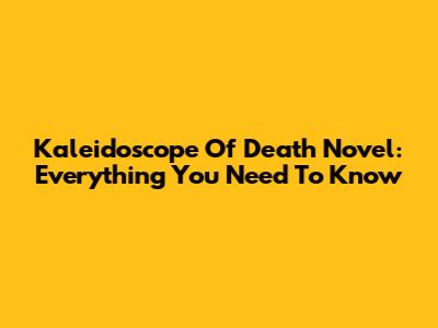 Kaleidoscope Of Death Novel: Everything You Need To Know