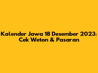 Kalender Jawa 18 Desember 2023: Cek Weton & Pasaran