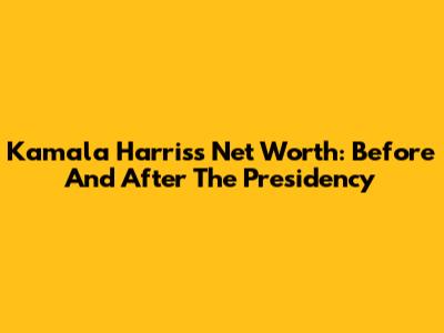 Kamala Harris's Net Worth: Before And After The Presidency