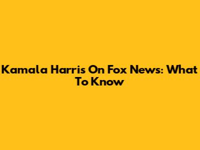 Kamala Harris On Fox News: What To Know