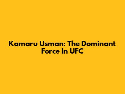 Kamaru Usman: The Dominant Force In UFC