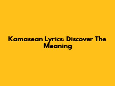 Kamasean Lyrics: Discover The Meaning