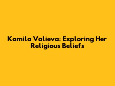 Kamila Valieva: Exploring Her Religious Beliefs