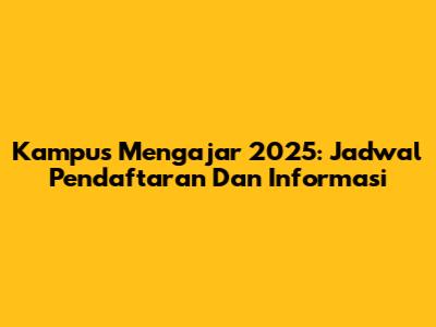Kampus Mengajar 2025: Jadwal Pendaftaran Dan Informasi