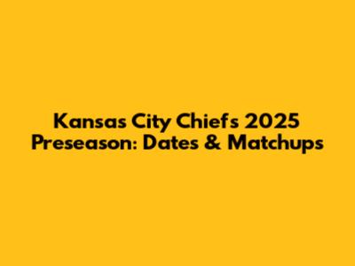 Kansas City Chiefs 2025 Preseason: Dates & Matchups