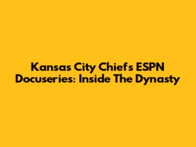Kansas City Chiefs ESPN Docuseries: Inside The Dynasty