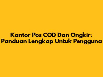 Kantor Pos COD Dan Ongkir: Panduan Lengkap Untuk Pengguna