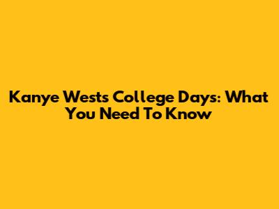 Kanye West's College Days: What You Need To Know