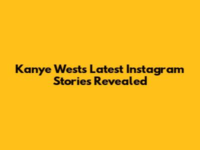 Kanye West's Latest Instagram Stories Revealed