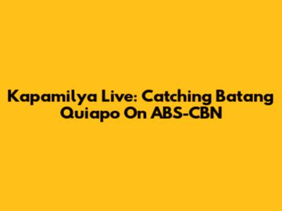 Kapamilya Live: Catching Batang Quiapo On ABS-CBN