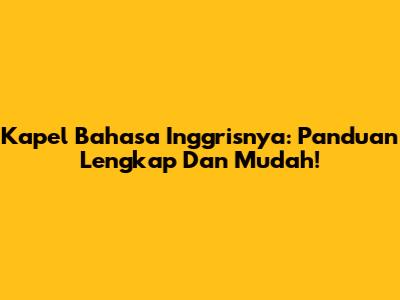 Kapel Bahasa Inggrisnya: Panduan Lengkap Dan Mudah!