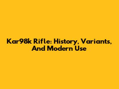 Kar98k Rifle: History, Variants, And Modern Use
