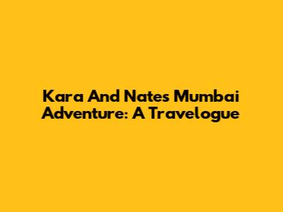 Kara And Nate's Mumbai Adventure: A Travelogue