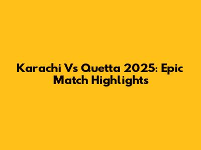 Karachi Vs Quetta 2025: Epic Match Highlights