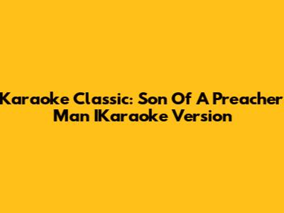 Karaoke Classic: Son Of A Preacher Man IKaraoke Version