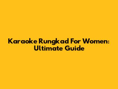 Karaoke Rungkad For Women: Ultimate Guide