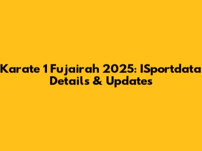 Karate 1 Fujairah 2025: ISportdata Details & Updates