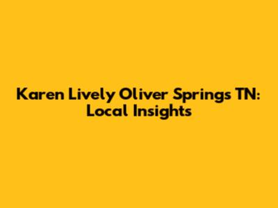 Karen Lively Oliver Springs TN: Local Insights