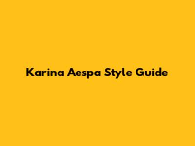 Karina Aespa Style Guide
